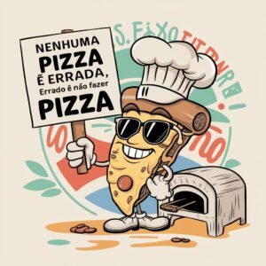 errado é não fazer pizza