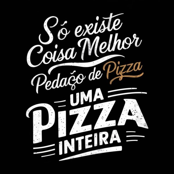estampa melhor que um pedaço de pizza só uma pizza inteira - Image 4