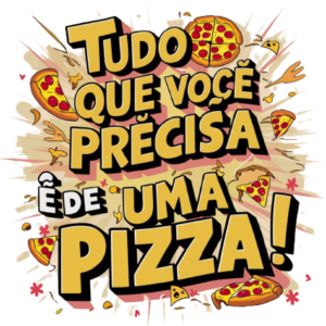 estampa de frases tudo que voce precisa é de uma pizza